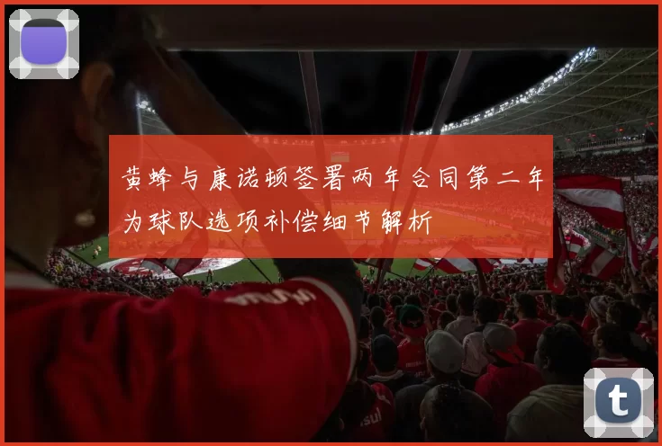 黄蜂与康诺顿签署两年合同第二年为球队选项补偿细节解析
