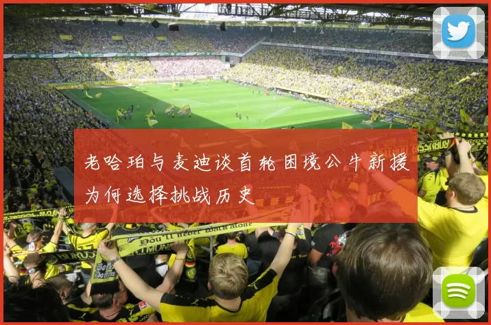 老哈珀与麦迪谈首轮困境公牛新援为何选择挑战历史