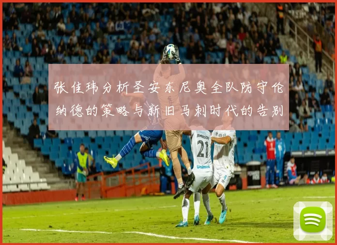 张佳玮分析圣安东尼奥全队防守伦纳德的策略与新旧马刺时代的告别