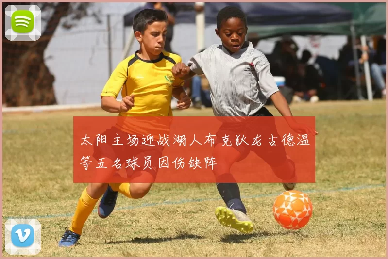 太阳主场迎战湖人布克狄龙古德温等五名球员因伤缺阵