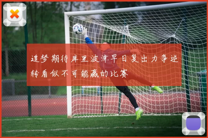 追梦期待库里波津早日复出力争逆转看似不可能赢的比赛